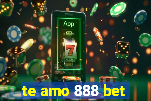 te amo 888 bet